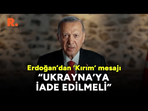 Erdoğan'dan 'Kırım' mesajı: Ukrayna'ya iade edilmeli